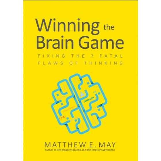 Winning the Brain Game: Fixing the 7 Fatal Flaws of Thinking - Matthew May (Author)