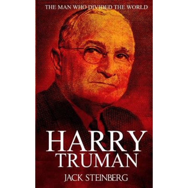 Harry Truman: The Man Who Divided the World, Jack Steinberg (Author)