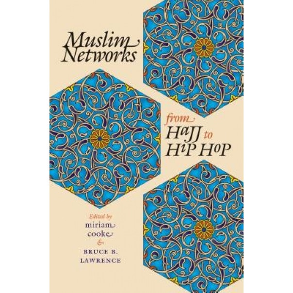 Muslim Networks from Hajj to Hip Hop, Miriam Cooke (Editor)