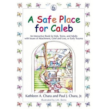A Safe Place for Caleb: An Interactive Book for Kids, Teens and Adults with Issues of Attachment, Grief, Loss or Early Trauma - Kathleen A. Chara (Author) A Safe Place for Caleb: An Interactive Book for Kids, Teens and Adults with Issues of Attachment, Grief, Loss or Early Trauma - Kathleen A. Chara (Author)