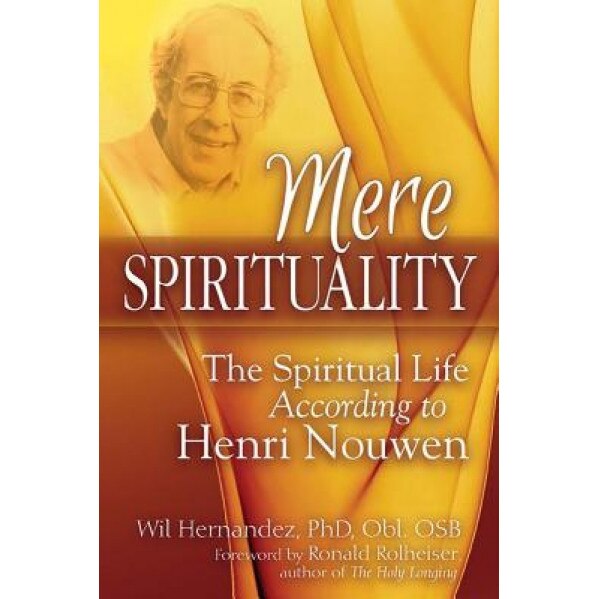 Mere Spirituality: The Spiritual Life According to Henri Nouwen, Wil Hernandez (Author)