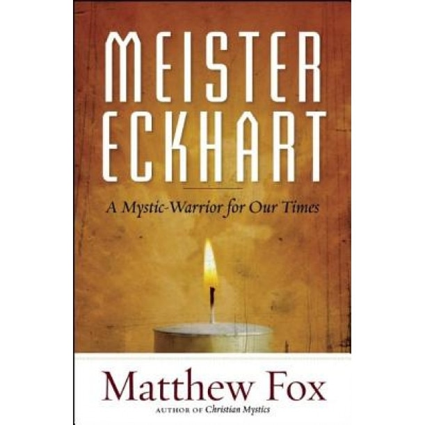Meister Eckhart: A Mystic-Warrior for Our Times, Matthew Fox (Author)