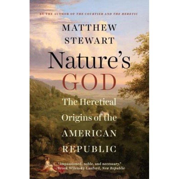 Nature's God: The Heretical Origins of the American Republic, Matthew Stewart (Author)