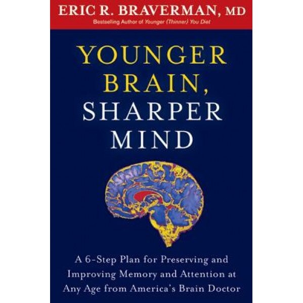 Younger Brain, Sharper Mind: A 6-Step Plan for Preserving and Improving Memory and Attention at Any Age from America S Brain Doctor, Eric R. Braverman (Author)