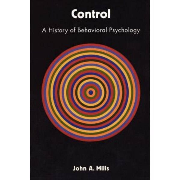 Control: A History of Behavioral Psychology - John A. Mills (Author)