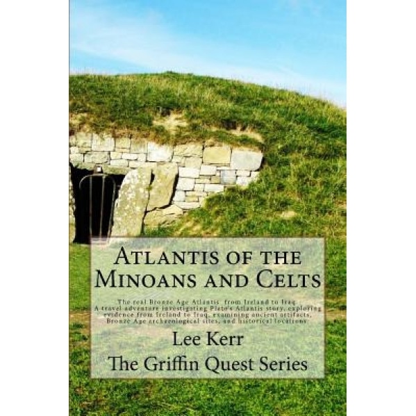 Atlantis of the Minoans and Celts: The Real Bronze Age Atlantis from Ireland to Iraq. a Travel Adventure Investigating Plato's Atlantis Story, Explori, Lee Kerr (Author)