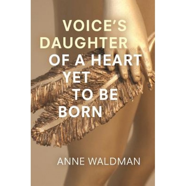 Voice's Daughter of a Heart Yet to Be Born, Anne Waldman (Author)