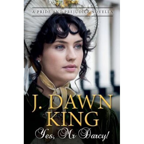 Yes, Mr. Darcy: A Pride and Prejudice Novella, J. Dawn King (Author)