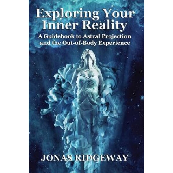Exploring Your Inner Reality: A Guidebook for Out-Of-Body Travel, Jonas Ridgeway (Author)