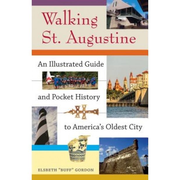 Walking St. Augustine: An Illustrated Guide and Pocket History to America's Oldest City, Elsbeth K. Gordon (Author)