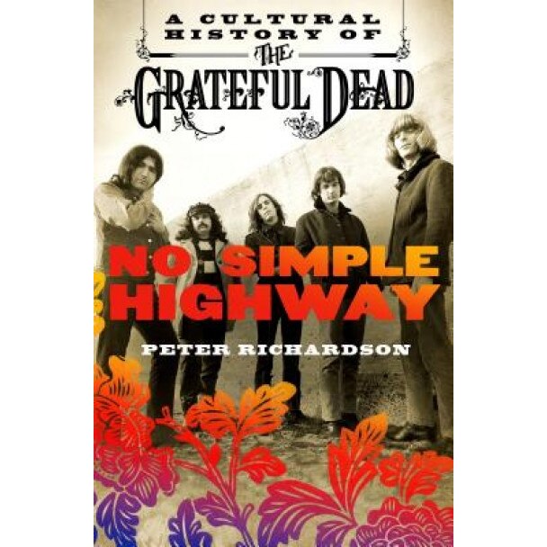 No Simple Highway: A Cultural History of the Grateful Dead, Peter Richardson (Author)