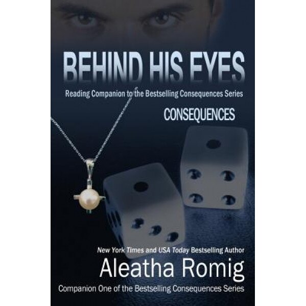 Behind His Eyes - Consequences: Reading Companion to the Bestselling Consequences Series, Aleatha Romig (Author)
