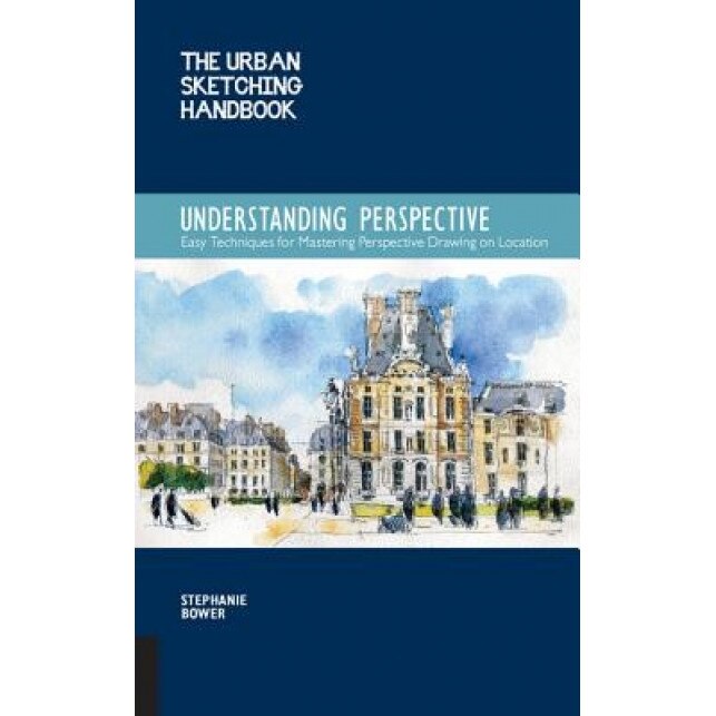 The Urban Sketching Handbook: Understanding Perspective: Easy Techniques for Mastering Perspective Drawing on Location, Stephanie Bower (Author)