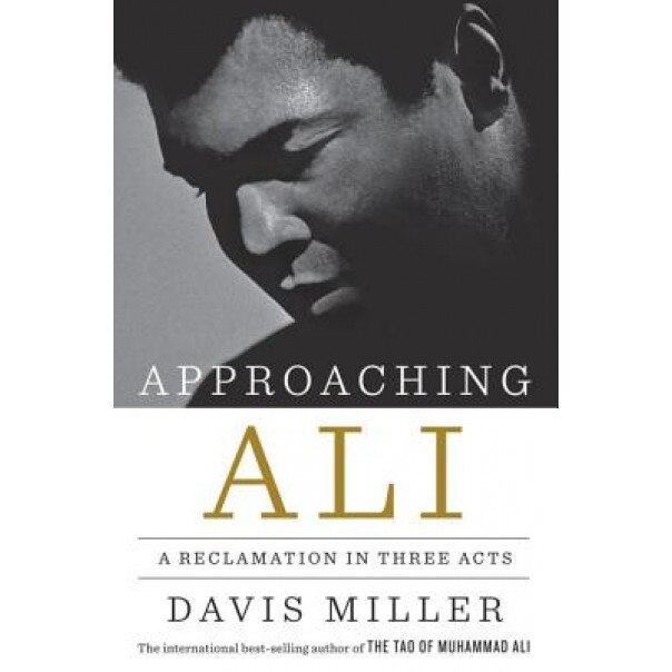 Approaching Ali: A Reclamation in Three Acts, Davis Miller (Author)