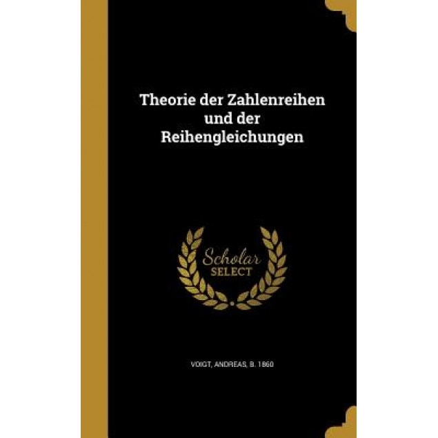 Theorie Der Zahlenreihen Und Der Reihengleichungen, Andreas B. 1860 Voigt (Created by)