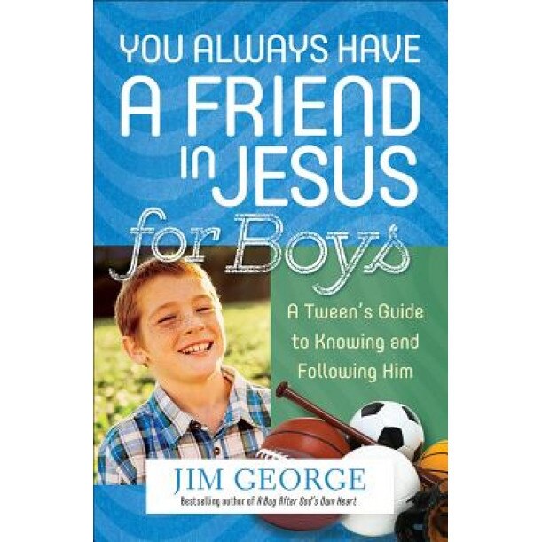 You Always Have a Friend in Jesus for Boys: A Tween's Guide to Knowing and Following Him, Jim George (Author)