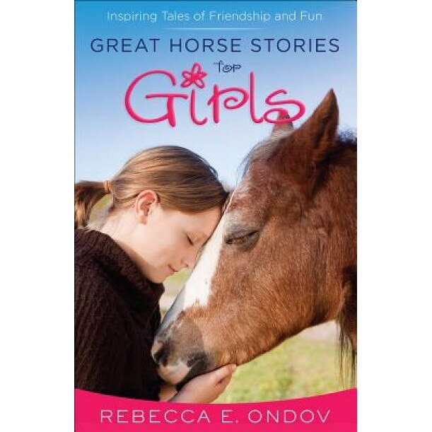 Great Horse Stories for Girls: Inspiring Tales of Friendship and Fun, Rebecca E. Ondov (Author)
