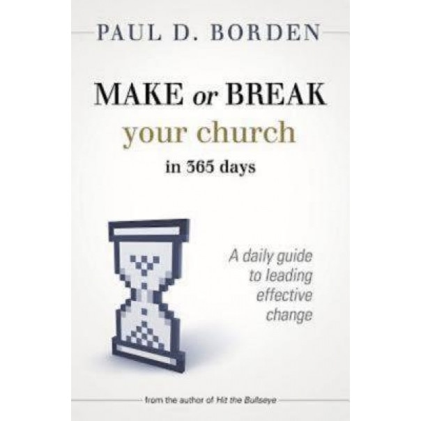 Make or Break Your Church in 365 Days: A Daily Guide to Leading Effective Change, Paul D. Borden (Author)