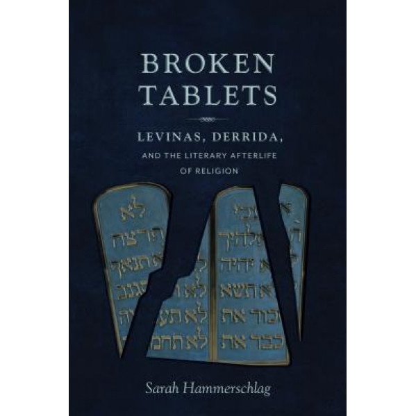 Broken Tablets: Levinas, Derrida, and the Literary Afterlife of Religion, Sarah Hammerschlag (Author)