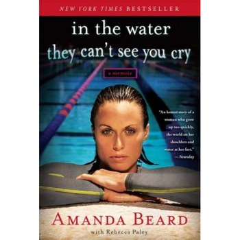 In the Water They Can't See You Cry: A Memoir, Amanda Beard (Author) In the Water They Can't See You Cry: A Memoir, Amanda Beard (Author)