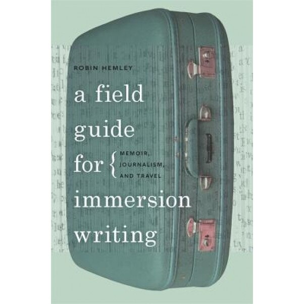 A Field Guide for Immersion Writing: Memoir, Journalism, and Travel, Robin Hemley (Author)