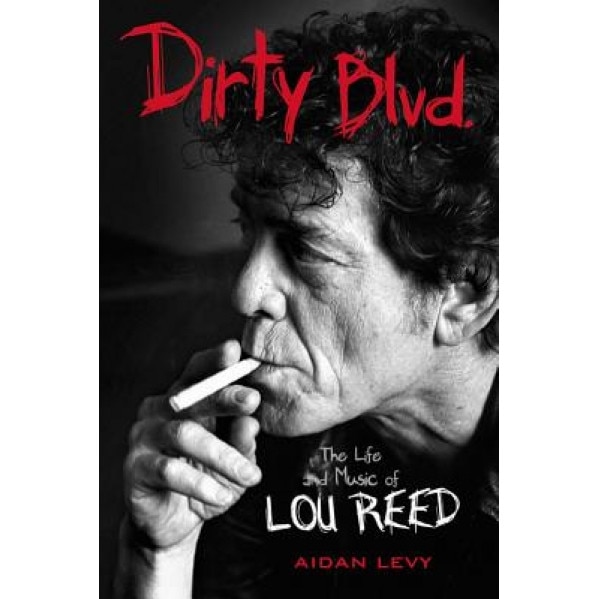 Dirty Blvd.: The Life and Music of Lou Reed, Aidan Levy (Author)