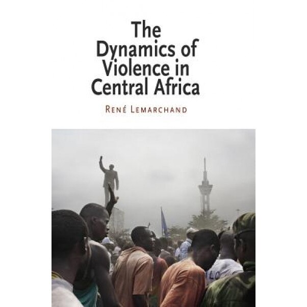 The Dynamics of Violence in Central Africa, Rene Lemarchand (Author)
