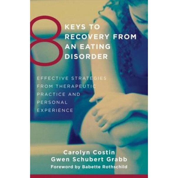 8 Keys to Recovery from an Eating Disorder: Effective Strategies from Therapeutic Practice and Personal Experience - Carolyn Costin (Author)