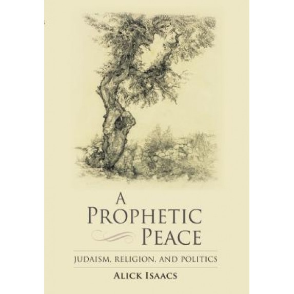 A Prophetic Peace: Judaism, Religion, and Politics, Alick Isaacs (Author)