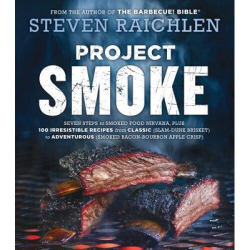 Project Smoke: Seven Steps to Smoked Food Nirvana, Plus 100 Irresistible Recipes from Classic (Slam-Dunk Brisket) to Adventurous (Smo, Steven Raichlen (Author)
