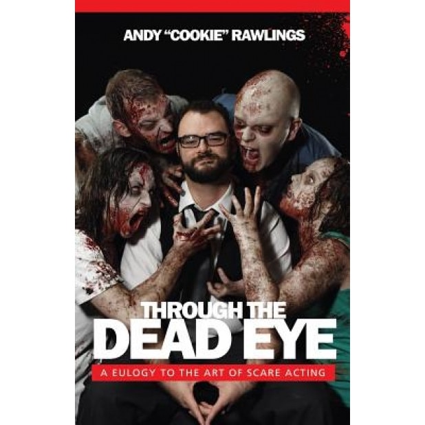 Through the Dead Eye: A Eulogy to the Art of Scare Acting, Andy Rawlings (Author)
