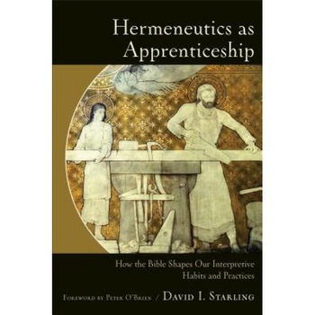 Hermeneutics as Apprenticeship: How the Bible Shapes Our Interpretive Habits and Practices, David I. Starling (Author) Hermeneutics as Apprenticeship: How the Bible Shapes Our Interpretive Habits and Practices, David I. Starling (Author)