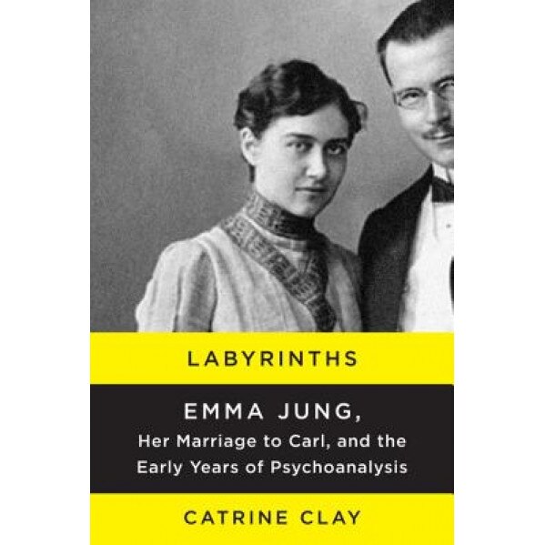 Labyrinths Emma Jung, Her Marriage to Carl, and the Early Years of