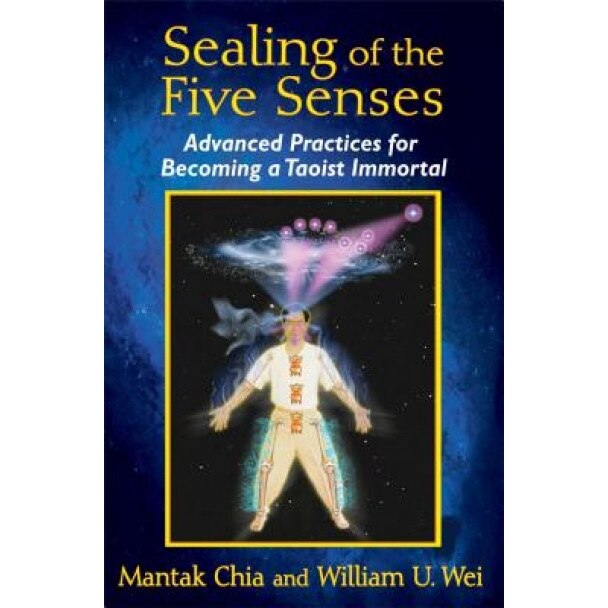 Sealing of the Five Senses: Advanced Practices for Becoming a Taoist Immortal, Mantak Chia (Author)
