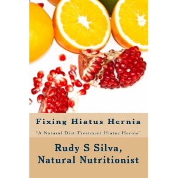 Fixing Hiatus Hernia: Large Print: A Natural Diet Treatment Hiatus Hernia, Rudy Silva Silva (Author)