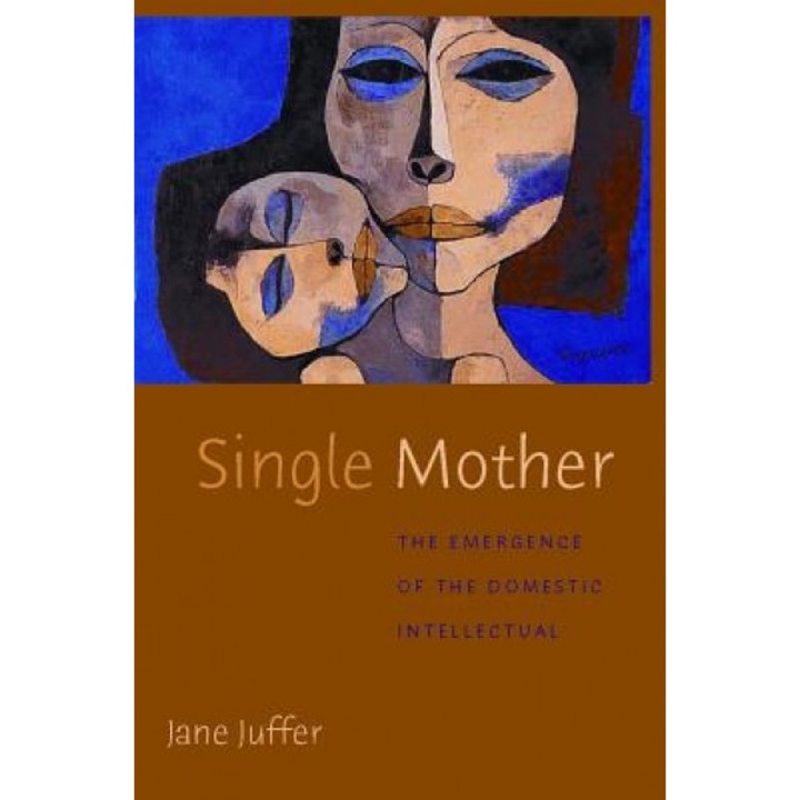 Single Mother: The Emergence of the Domestic Intellectual, Jane Juffer (Author)