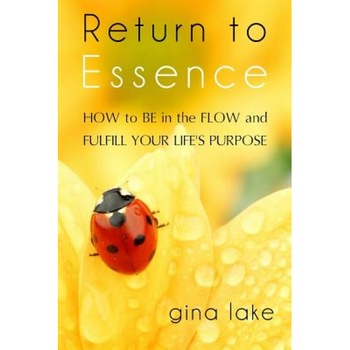 Return to Essence: How to Be in the Flow and Fulfill Your Life's Purpose, Gina Lake (Author) Return to Essence: How to Be in the Flow and Fulfill Your Life's Purpose, Gina Lake (Author)