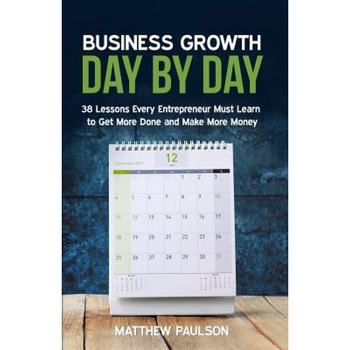 Business Growth Day by Day: 38 Lessons Every Entrepreneur Must Learn to Get More Done and Make More Money - Matthew Paulson (Author) Business Growth Day by Day: 38 Lessons Every Entrepreneur Must Learn to Get More Done and Make More Money - Matthew Paulson (Author)