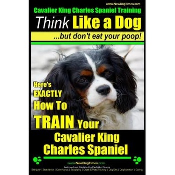 Cavalier King Charles Spaniel Training - Think Like a Dog, But Don't Eat Your P: Here's Exactly How to Train Your Cavalier King Charles Spaniel, Paul Allen Pearce (Author) Cavalier King Charles Spaniel Training - Think Like a Dog, But Don't Eat Your P: Here's Exactly How to Train Your Cavalier King Charles Spaniel, Paul Allen Pearce (Author)