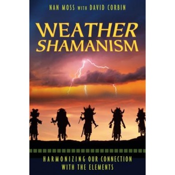Weather Shamanism: Harmonizing Our Connection with the Elements, Nan Moss (Author) Weather Shamanism: Harmonizing Our Connection with the Elements, Nan Moss (Author)