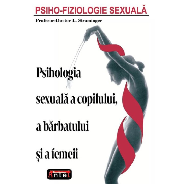 Psiho-fiziologie Sexuala. Psihologia Sexuala A Copilului, A Barbatului Si A Femeii - L. Strominger
