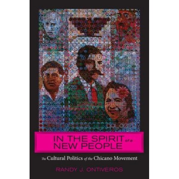 In the Spirit of a New People: The Cultural Politics of the Chicano Movement, Randy J. Ontiveros (Author)