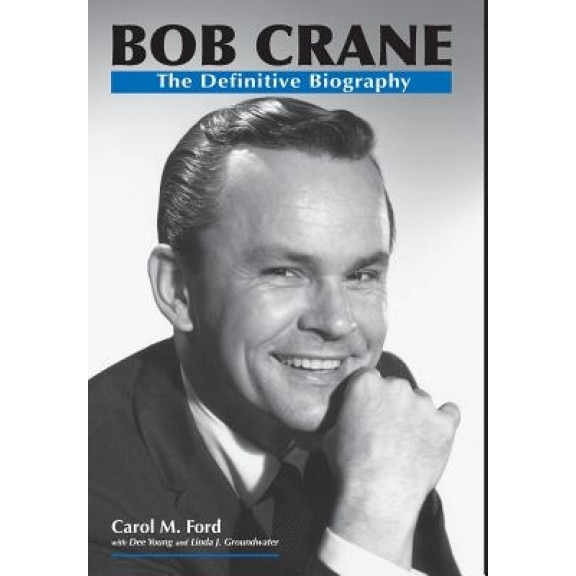 Bob Crane: The Definitive Biography, Carol Ford (Author)