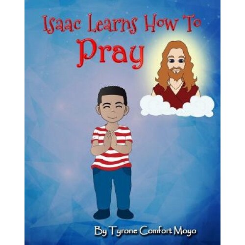 Isaac Learns How to Pray by Tyrone Comfort Moyo, Tyrone Comfort Moyo (Author)