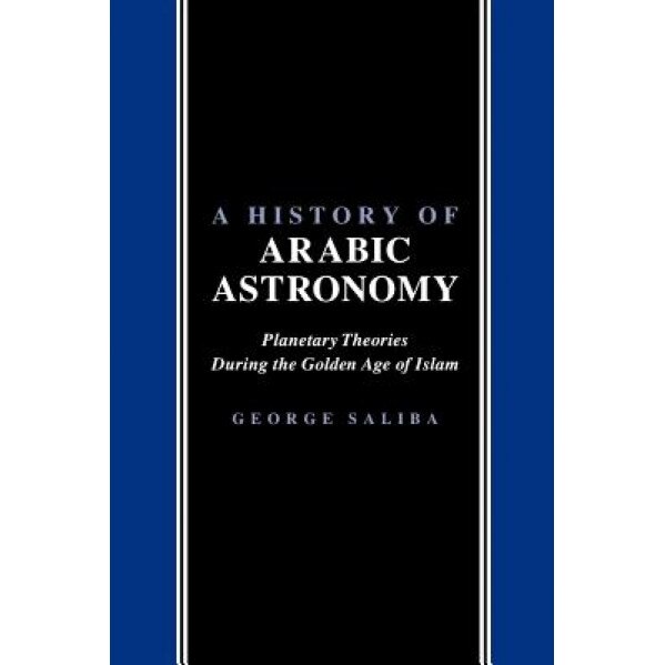 A History of Arabic Astronomy: Planetary Theories During the Golden Age of Islam, George Saliba (Author)