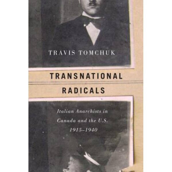 Transnational Radicals: Italian Anarchists in Canada and the U.S., 1915-1940, Travis Tomchuk (Author)