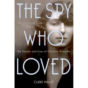 The Spy Who Loved: The Secrets and Lives of Christine Granville, Clare Mulley (Author) The Spy Who Loved: The Secrets and Lives of Christine Granville, Clare Mulley (Author)