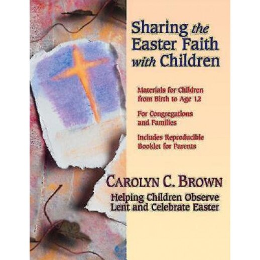 Sharing the Easter Faith with Children: Helping Children Observe Lent and Celebrate Easter, Carolyn C. Brown (Author)