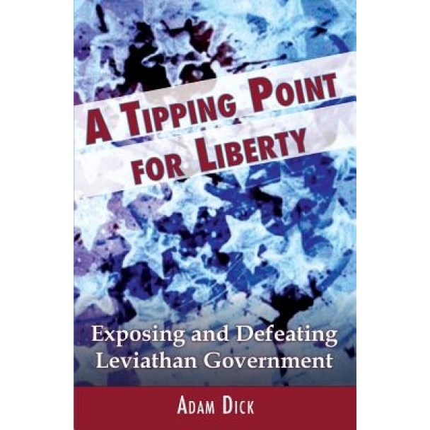 A Tipping Point for Liberty: Exposing and Defeating Leviathan Government, Adam Dick (Author)
