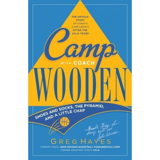 Camp with Coach Wooden: Shoes and Socks, the Pyramid, and a Little Chap, Greg Hayes (Author)